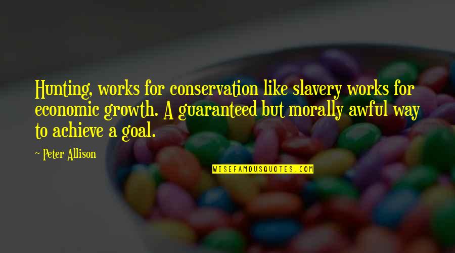 Introduce Yourself Quotes By Peter Allison: Hunting, works for conservation like slavery works for Introduce Yourself Quotes By Peter Allison: Hunting, works for conservation like slavery works for