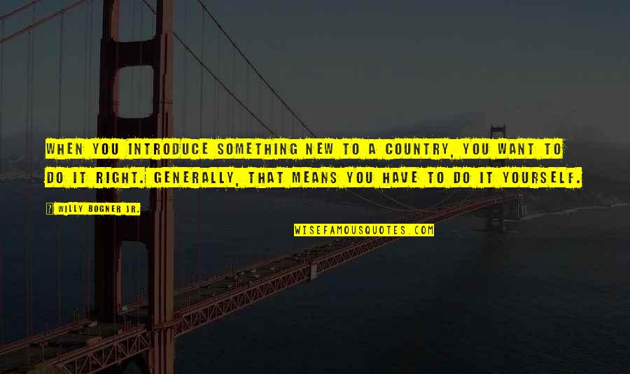 Introduce Yourself Quotes By Willy Bogner Jr.: When you introduce something new to a country,