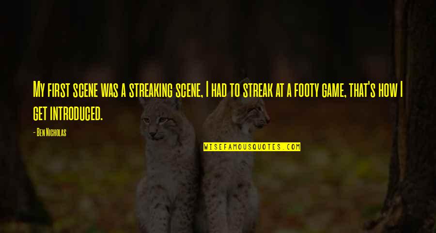 Introduced Quotes By Ben Nicholas: My first scene was a streaking scene, I