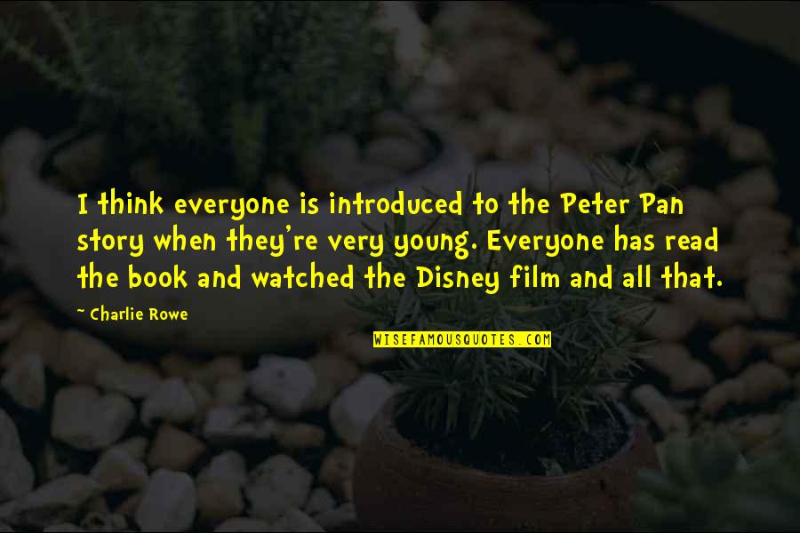 Introduced Quotes By Charlie Rowe: I think everyone is introduced to the Peter