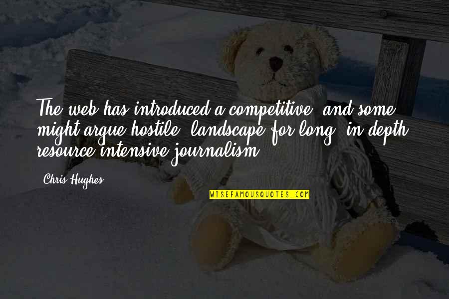 Introduced Quotes By Chris Hughes: The web has introduced a competitive, and some