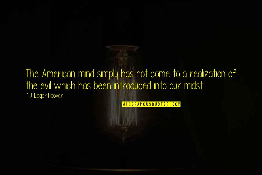 Introduced Quotes By J. Edgar Hoover: The American mind simply has not come to