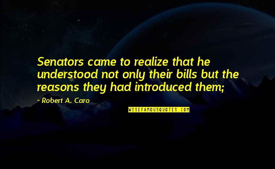 Introduced Quotes By Robert A. Caro: Senators came to realize that he understood not