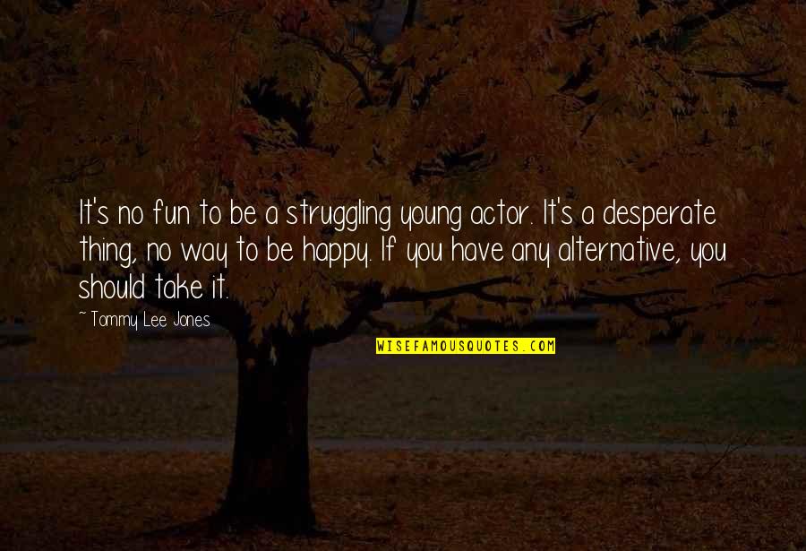 Introduced Species Quotes By Tommy Lee Jones: It's no fun to be a struggling young Introduced Species Quotes By Tommy Lee Jones: It's no fun to be a struggling young