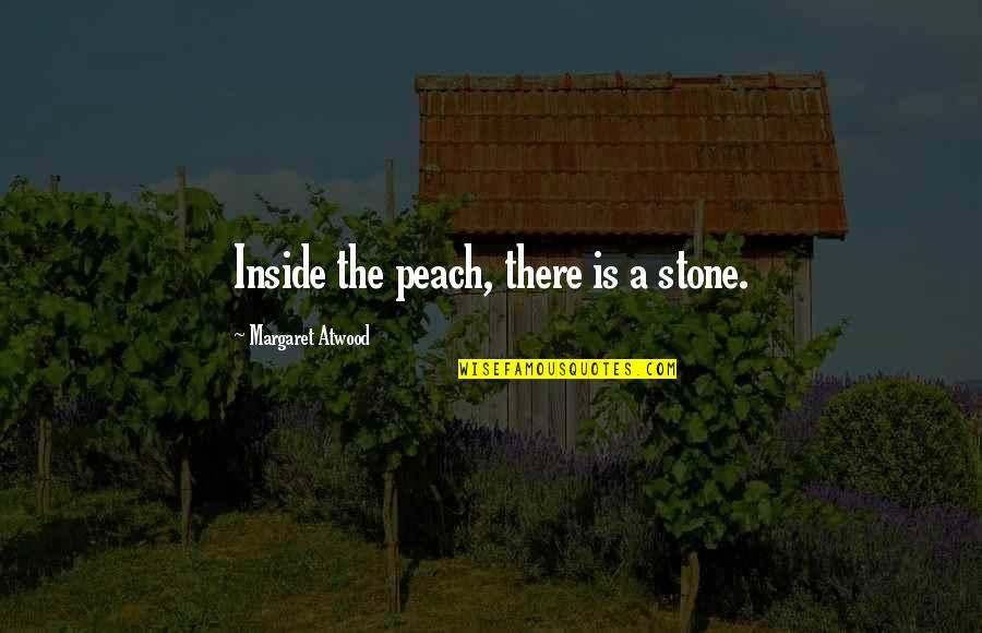 Introducer Of The Math Quotes By Margaret Atwood: Inside the peach, there is a stone.