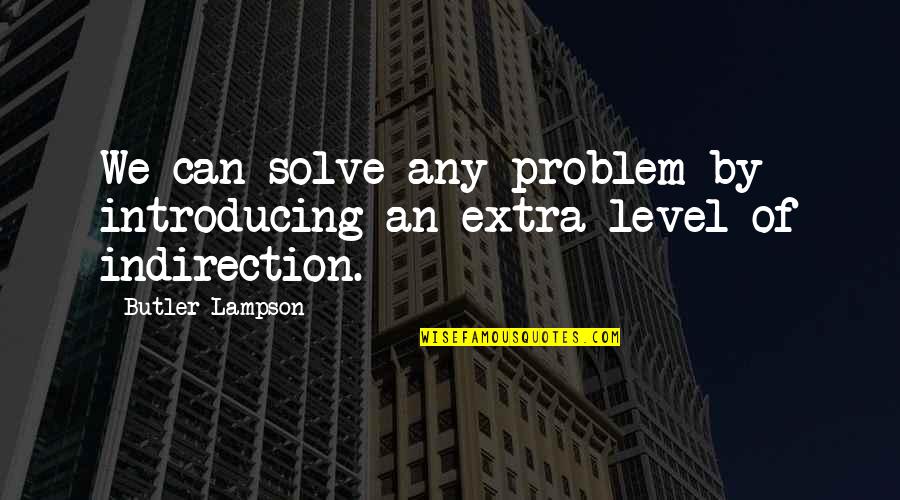 Introducing Quotes By Butler Lampson: We can solve any problem by introducing an