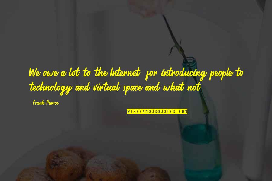 Introducing Quotes By Frank Pearce: We owe a lot to the Internet, for