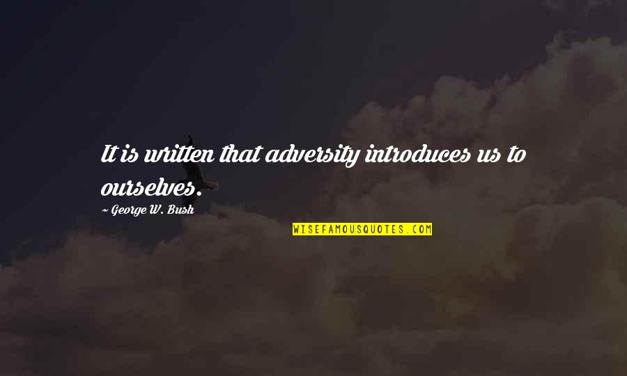 Introducing Quotes By George W. Bush: It is written that adversity introduces us to