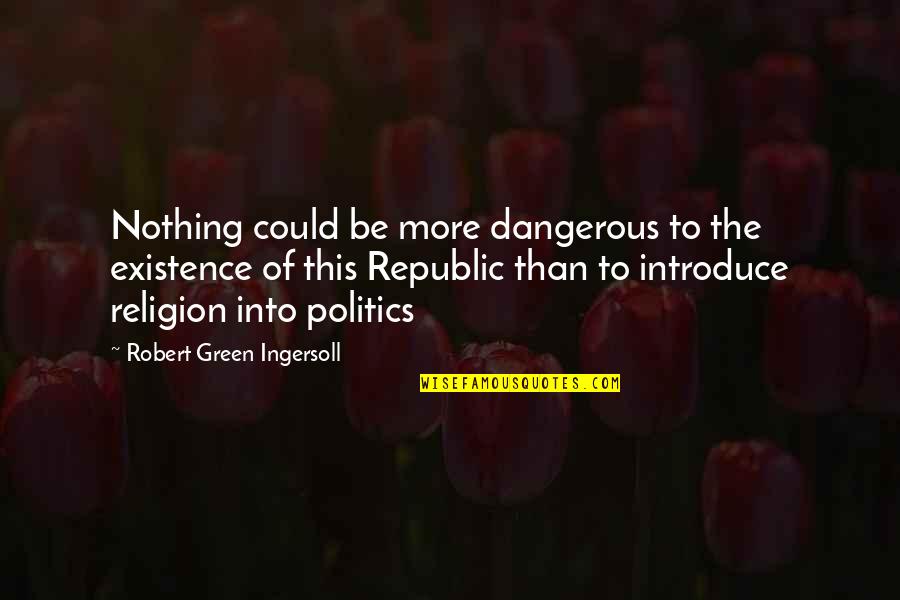 Introducing Quotes By Robert Green Ingersoll: Nothing could be more dangerous to the existence