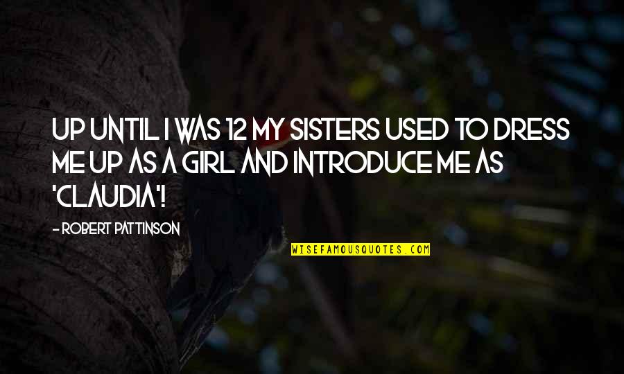 Introducing Quotes By Robert Pattinson: Up until I was 12 my sisters used