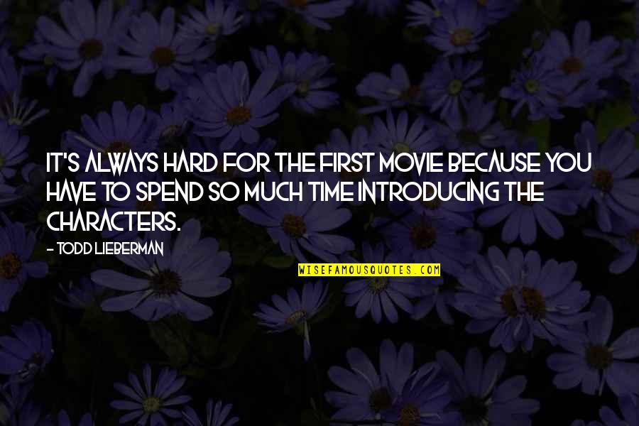 Introducing Quotes By Todd Lieberman: It's always hard for the first movie because