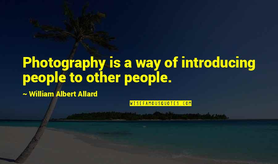 Introducing Quotes By William Albert Allard: Photography is a way of introducing people to