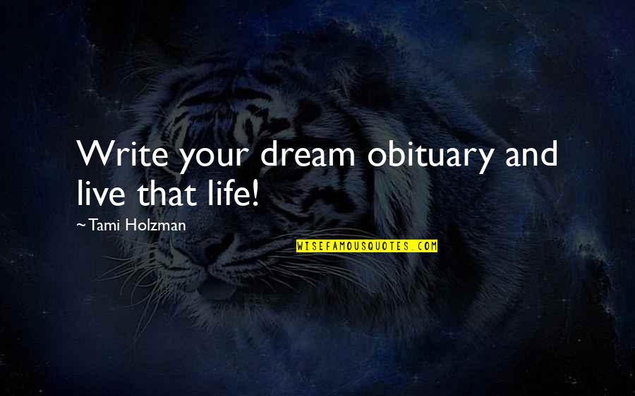 Introducted Quotes By Tami Holzman: Write your dream obituary and live that life!