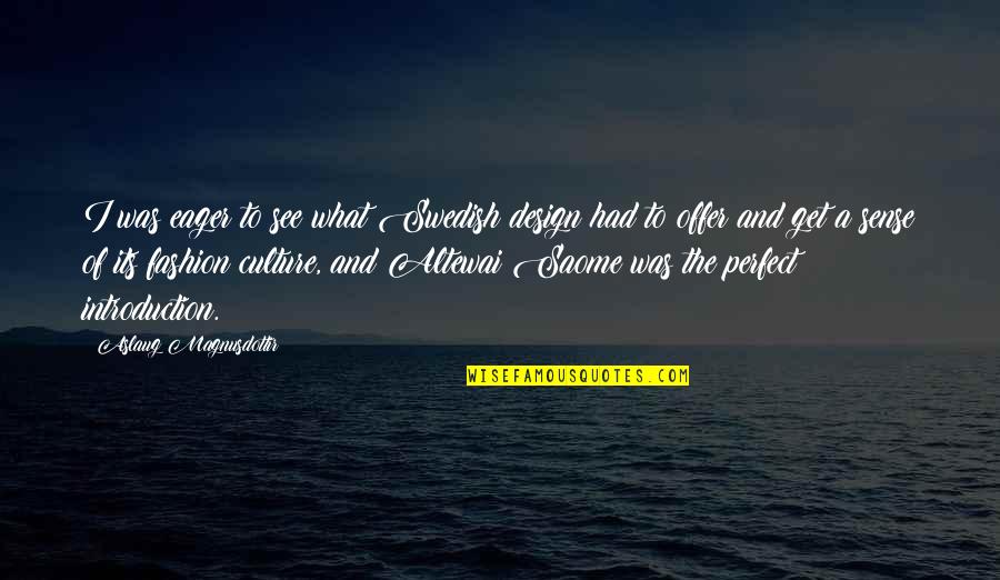 Introduction To Quotes By Aslaug Magnusdottir: I was eager to see what Swedish design Introduction To Quotes By Aslaug Magnusdottir: I was eager to see what Swedish design