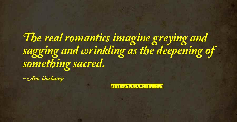 Introduction To The Middle Way Quotes By Ann Voskamp: The real romantics imagine greying and sagging and Introduction To The Middle Way Quotes By Ann Voskamp: The real romantics imagine greying and sagging and