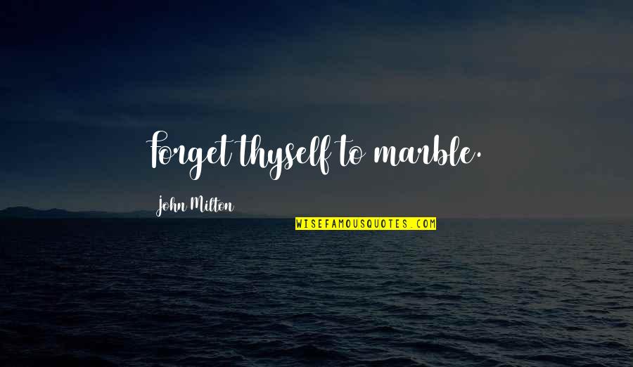 Introduction To The Middle Way Quotes By John Milton: Forget thyself to marble. Introduction To The Middle Way Quotes By John Milton: Forget thyself to marble.