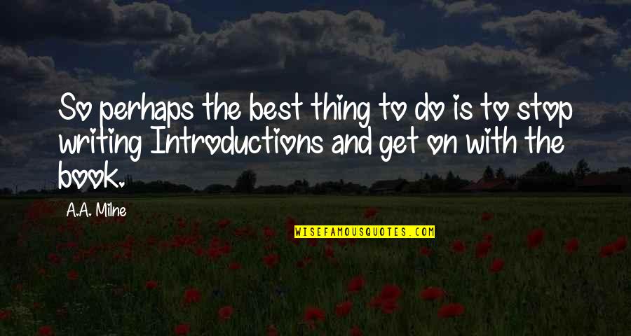 Introductions Quotes By A.A. Milne: So perhaps the best thing to do is