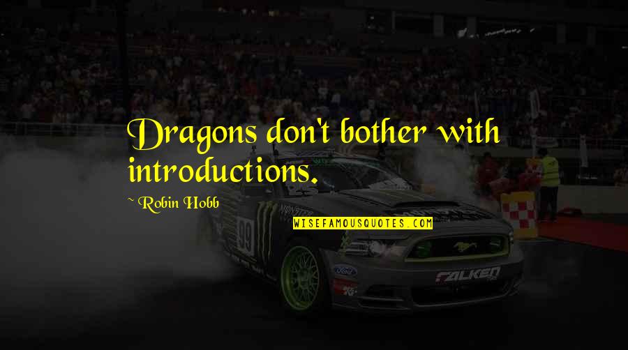 Introductions Quotes By Robin Hobb: Dragons don't bother with introductions.