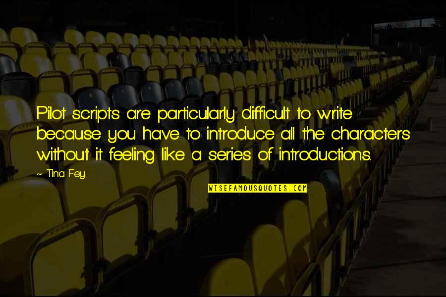 Introductions To Quotes By Tina Fey: Pilot scripts are particularly difficult to write because