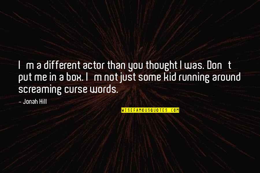 Introitus Anatomy Quotes By Jonah Hill: I'm a different actor than you thought I Introitus Anatomy Quotes By Jonah Hill: I'm a different actor than you thought I