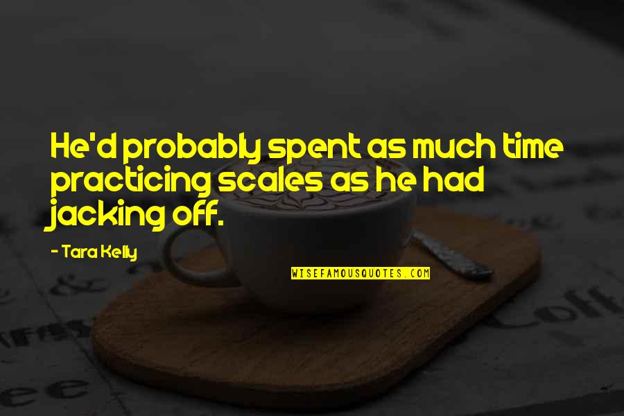 Introitus Anatomy Quotes By Tara Kelly: He'd probably spent as much time practicing scales