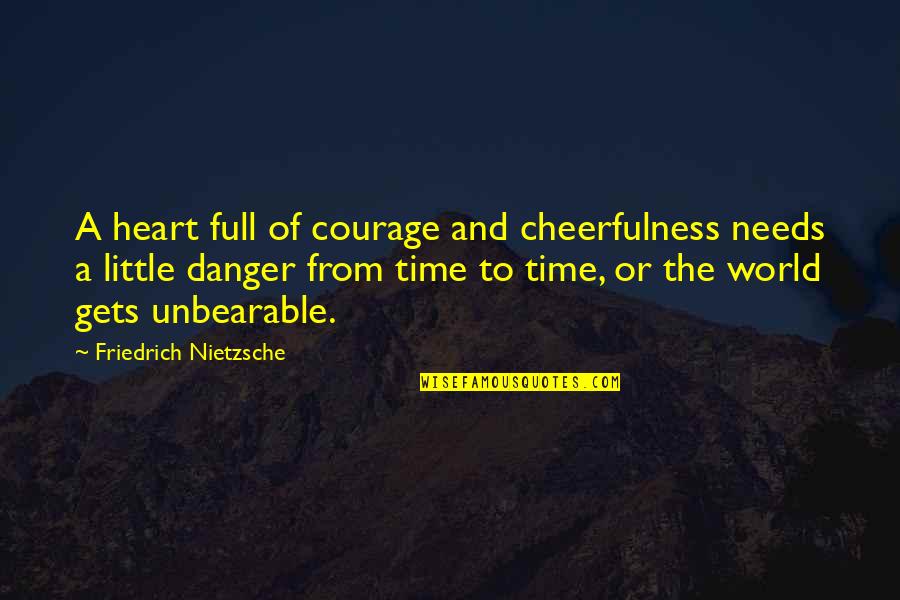 Introitus Pronunciation Quotes By Friedrich Nietzsche: A heart full of courage and cheerfulness needs