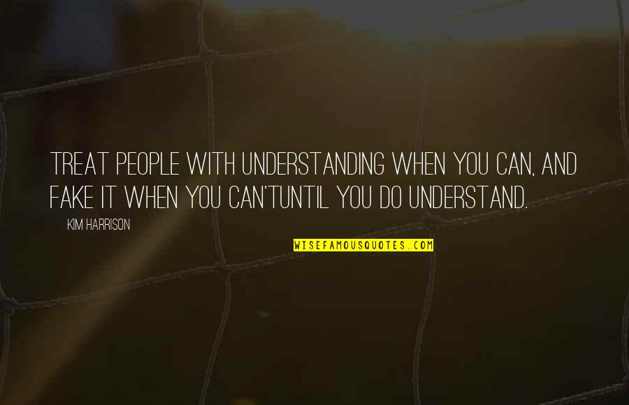 Introjection And Internalization Quotes By Kim Harrison: Treat people with understanding when you can, and Introjection And Internalization Quotes By Kim Harrison: Treat people with understanding when you can, and