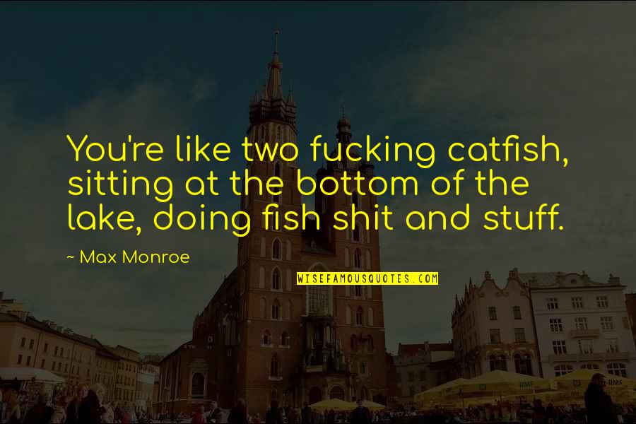 Introjection Example Quotes By Max Monroe: You're like two fucking catfish, sitting at the Introjection Example Quotes By Max Monroe: You're like two fucking catfish, sitting at the