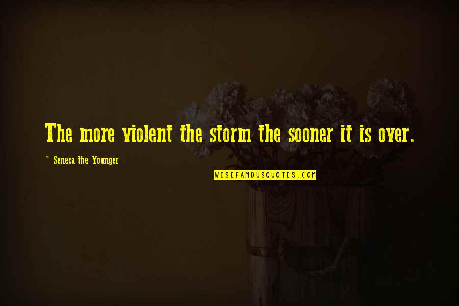 Introjects Quotes By Seneca The Younger: The more violent the storm the sooner it