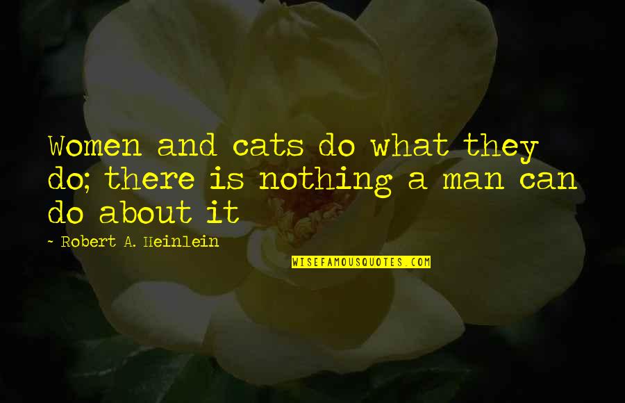 Intropia Clothing Quotes By Robert A. Heinlein: Women and cats do what they do; there