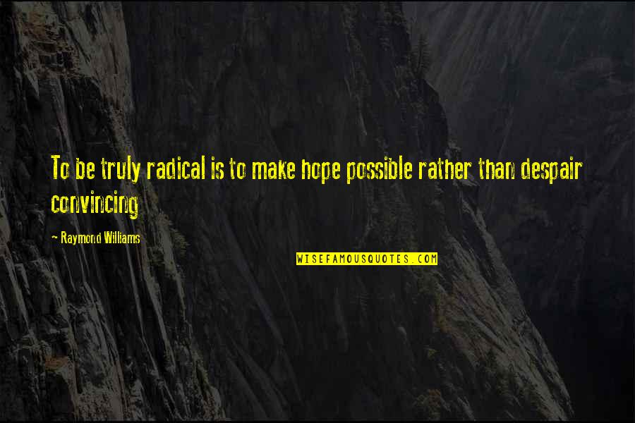 Introspeccion Quotes By Raymond Williams: To be truly radical is to make hope