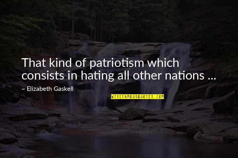 Introspect Quotes By Elizabeth Gaskell: That kind of patriotism which consists in hating