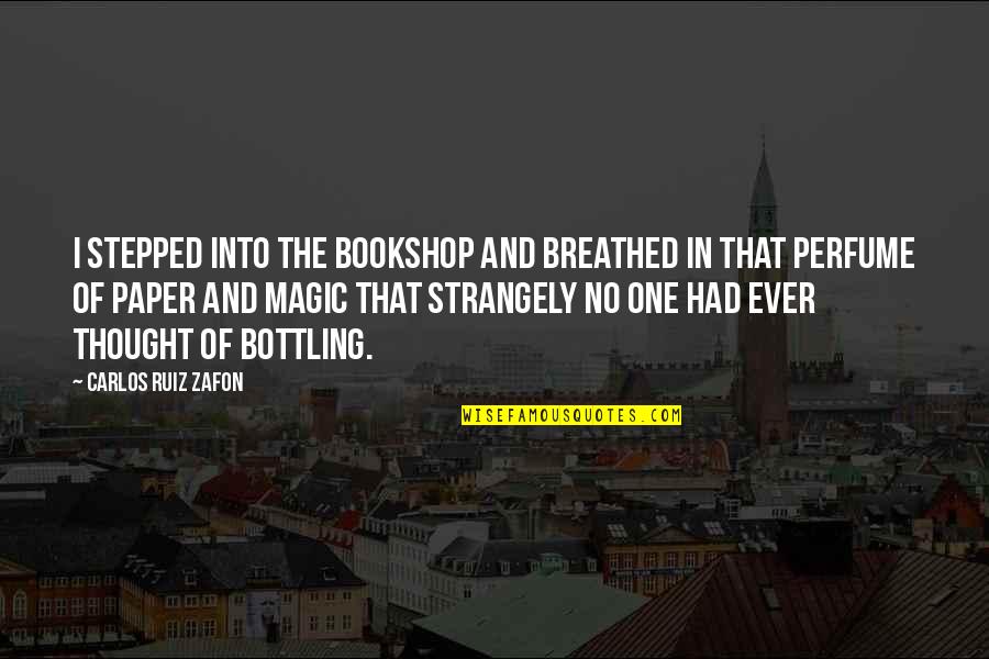 Introspecting Quotes By Carlos Ruiz Zafon: I stepped into the bookshop and breathed in