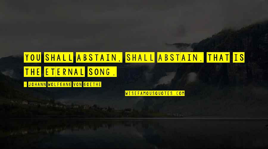 Introspecting Quotes By Johann Wolfgang Von Goethe: You shall abstain, shall abstain. That is the