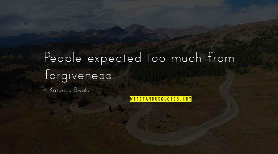 Introspection Means Quotes By Katarina Bivald: People expected too much from forgiveness.