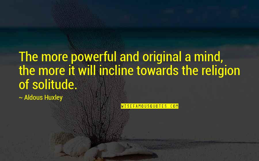 Introspection Quotes By Aldous Huxley: The more powerful and original a mind, the