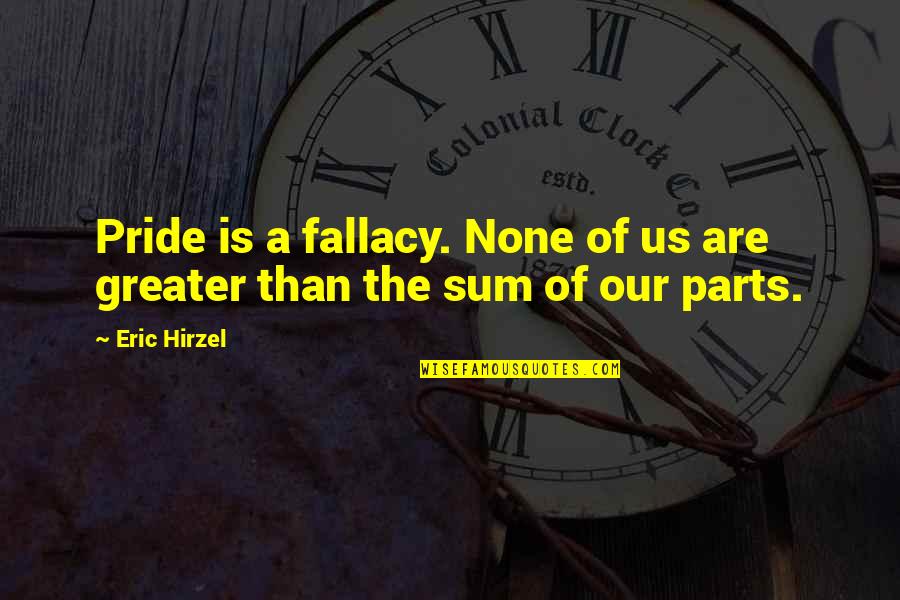 Introspection Quotes By Eric Hirzel: Pride is a fallacy. None of us are