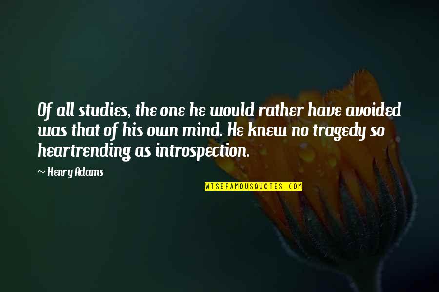 Introspection Quotes By Henry Adams: Of all studies, the one he would rather