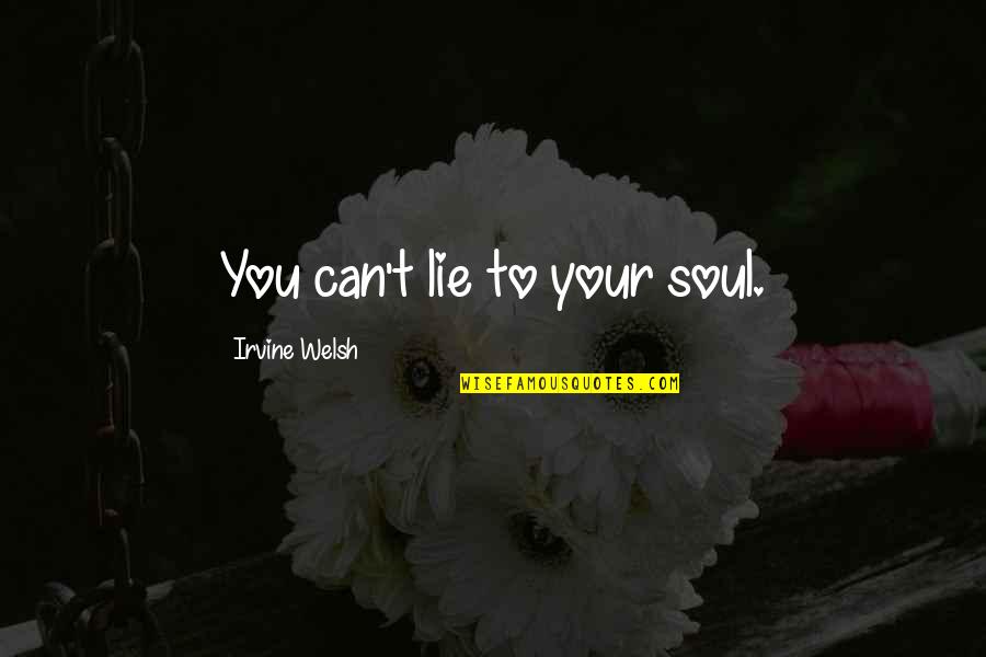 Introspection Quotes By Irvine Welsh: You can't lie to your soul.