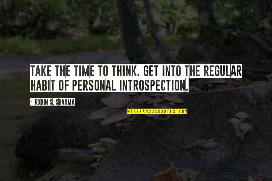Introspection Quotes By Robin S. Sharma: Take the time to think. Get into the