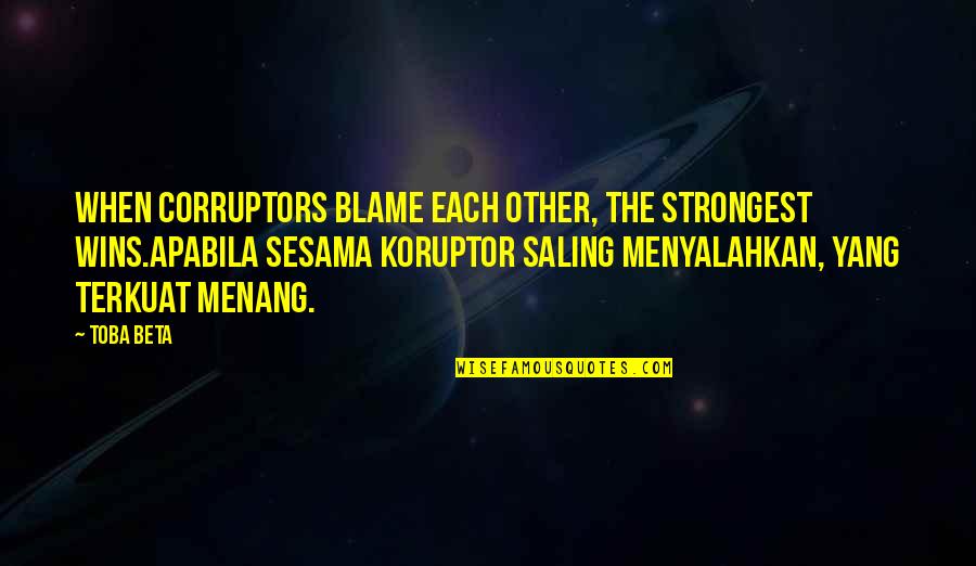 Introspection Quotes By Toba Beta: When corruptors blame each other, the strongest wins.Apabila