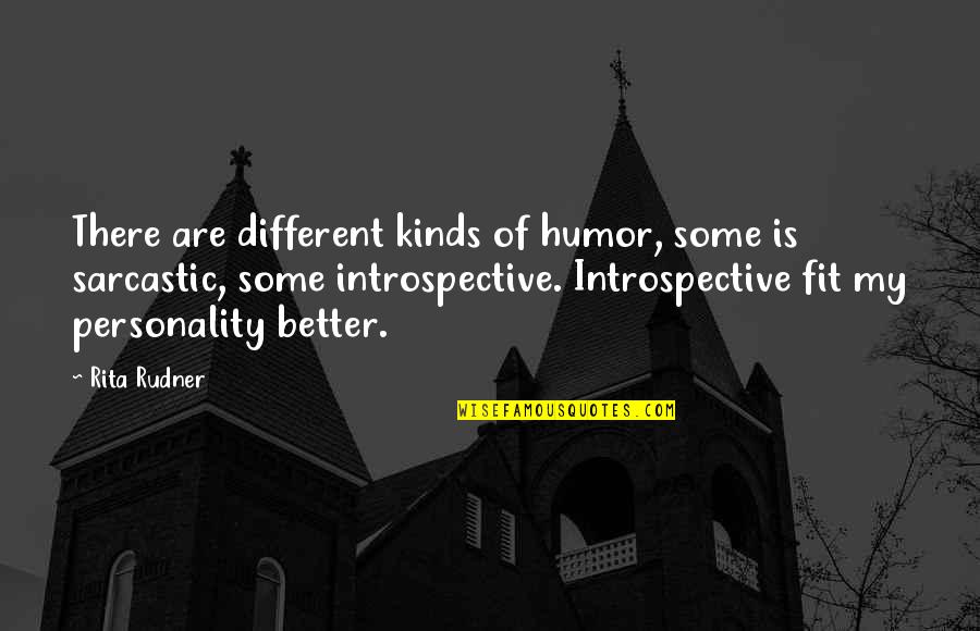 Introspective Personality Quotes By Rita Rudner: There are different kinds of humor, some is