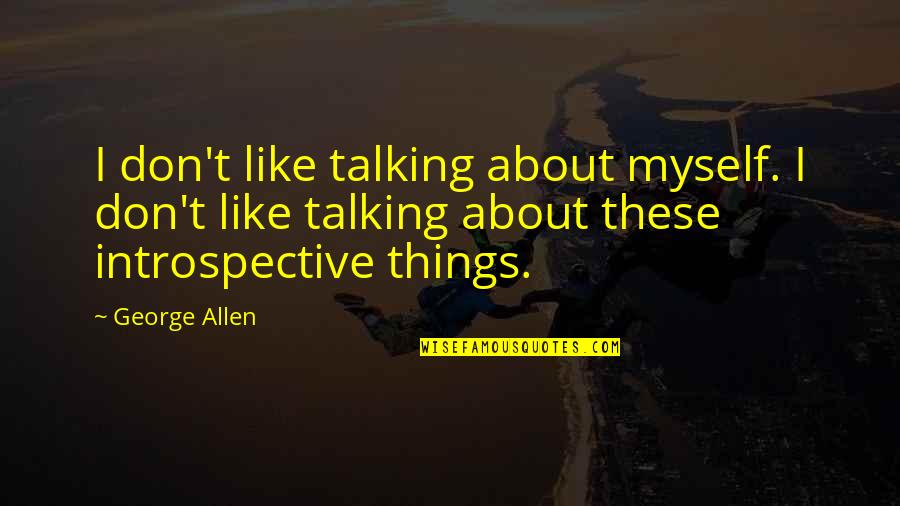 Introspective Quotes By George Allen: I don't like talking about myself. I don't