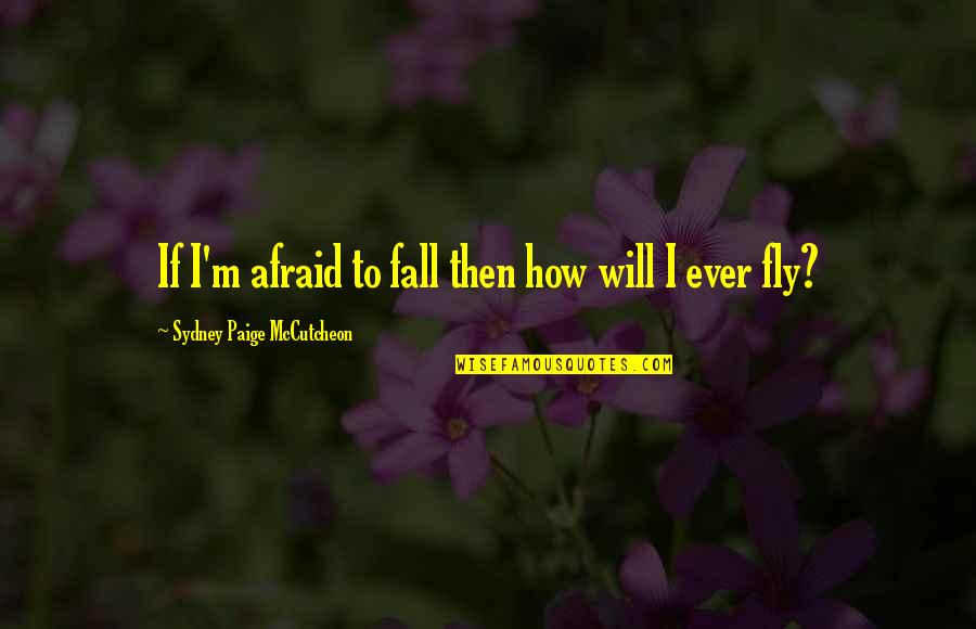 Introspective Quotes By Sydney Paige McCutcheon: If I'm afraid to fall then how will