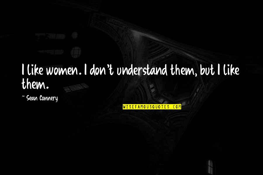 Introspectively Defined Quotes By Sean Connery: I like women. I don't understand them, but Introspectively Defined Quotes By Sean Connery: I like women. I don't understand them, but