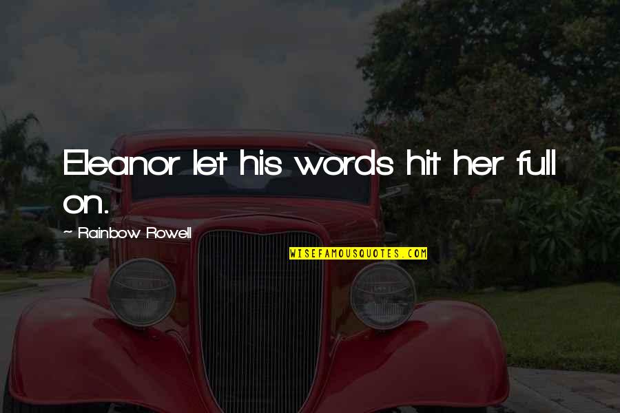 Introspeksiyon Quotes By Rainbow Rowell: Eleanor let his words hit her full on. Introspeksiyon Quotes By Rainbow Rowell: Eleanor let his words hit her full on.