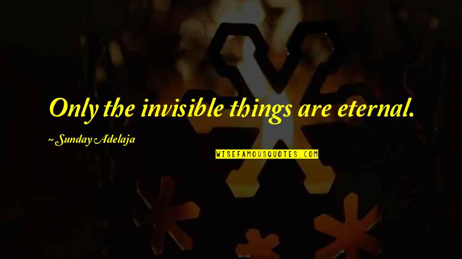 Introversion And Extroversion Quotes By Sunday Adelaja: Only the invisible things are eternal.