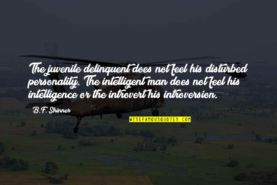 Introversion Quotes By B.F. Skinner: The juvenile delinquent does not feel his disturbed Introversion Quotes By B.F. Skinner: The juvenile delinquent does not feel his disturbed