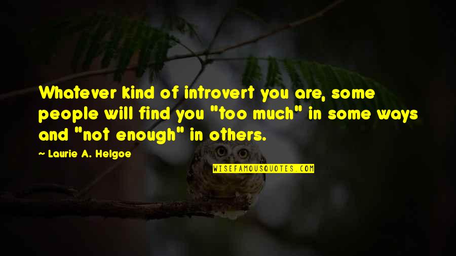 Introversion Quotes By Laurie A. Helgoe: Whatever kind of introvert you are, some people