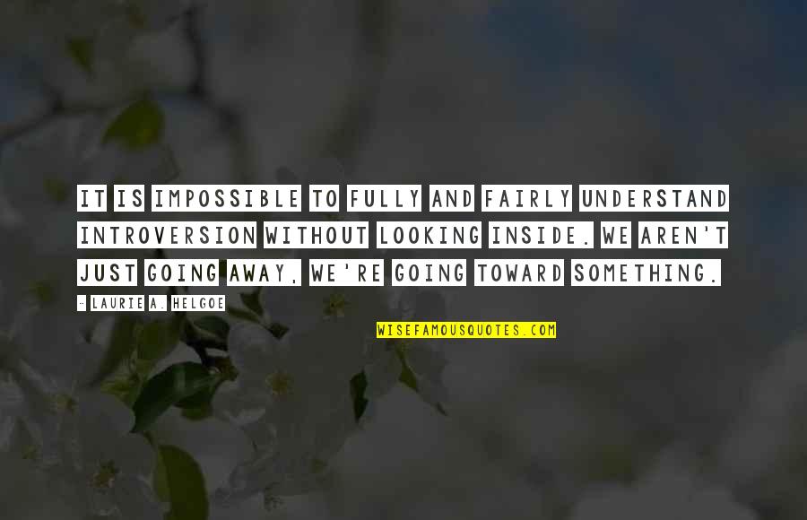 Introversion Quotes By Laurie A. Helgoe: It is impossible to fully and fairly understand